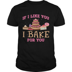If I Like You I Bake For You Shirt